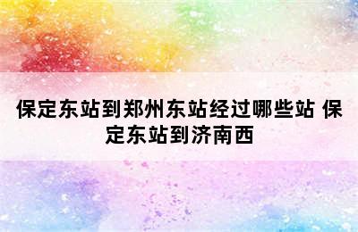 保定东站到郑州东站经过哪些站 保定东站到济南西